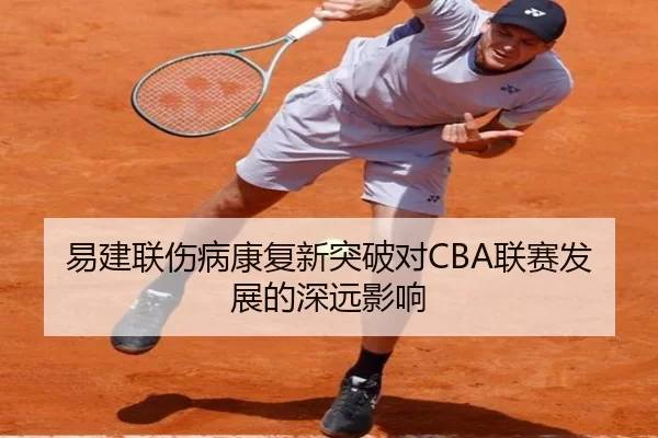 易建联伤病康复新突破对CBA联赛发展的深远影响